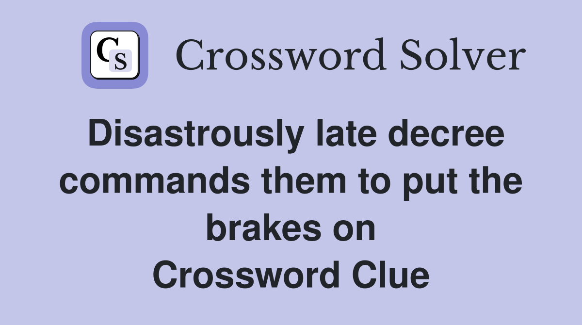 Disastrously late decree commands them to put the brakes on Crossword